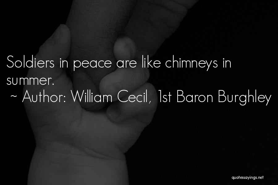 William Cecil, 1st Baron Burghley Quotes: Soldiers In Peace Are Like Chimneys In Summer.