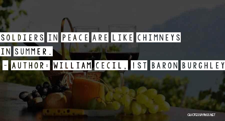 William Cecil, 1st Baron Burghley Quotes: Soldiers In Peace Are Like Chimneys In Summer.