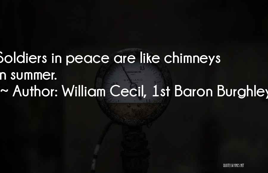 William Cecil, 1st Baron Burghley Quotes: Soldiers In Peace Are Like Chimneys In Summer.