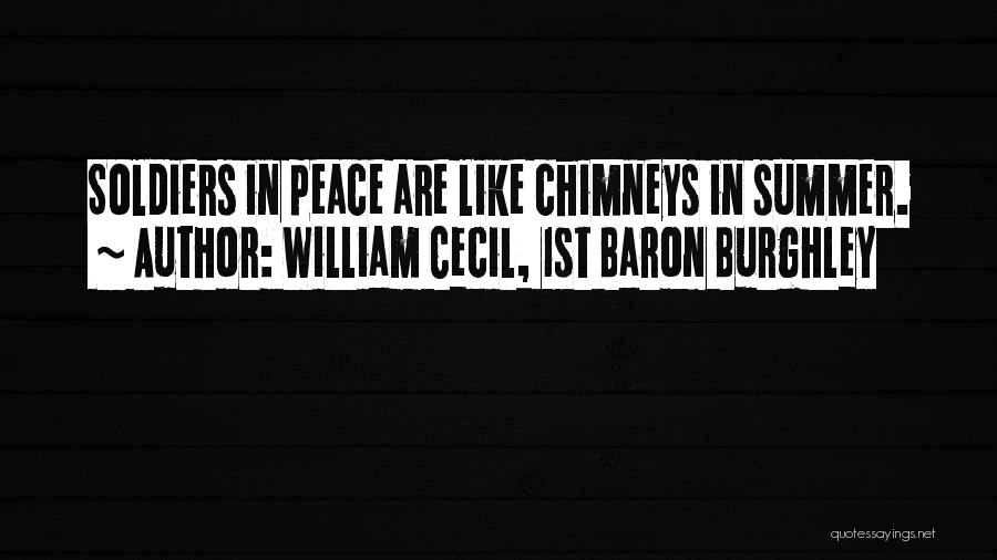 William Cecil, 1st Baron Burghley Quotes: Soldiers In Peace Are Like Chimneys In Summer.