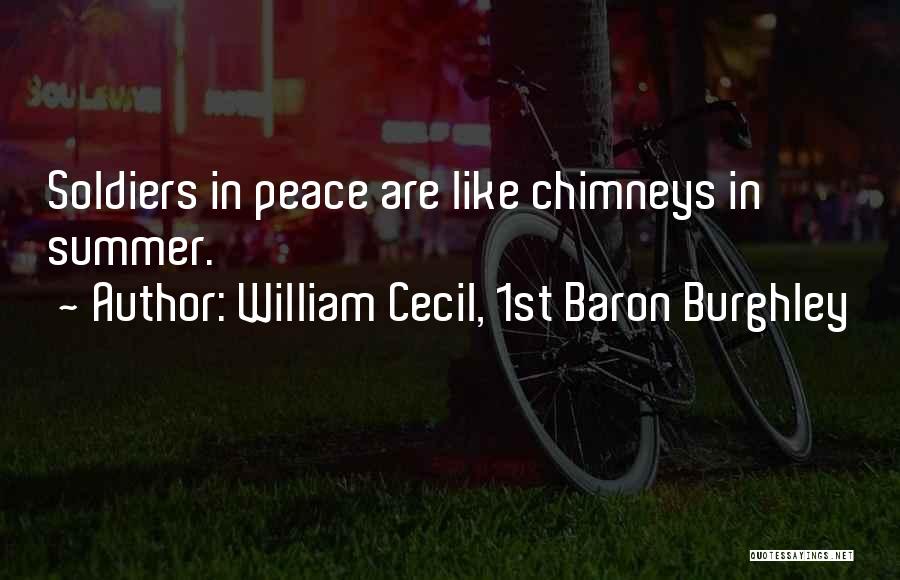 William Cecil, 1st Baron Burghley Quotes: Soldiers In Peace Are Like Chimneys In Summer.