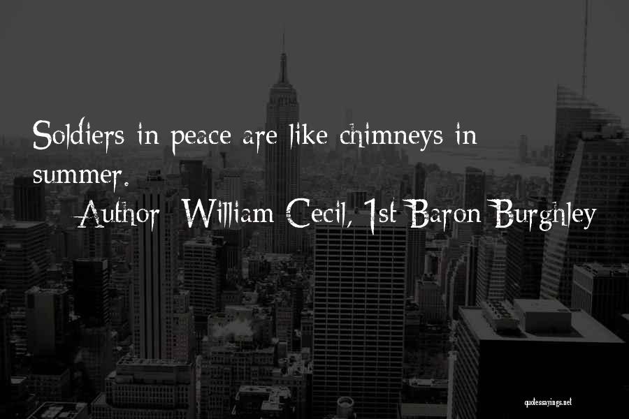 William Cecil, 1st Baron Burghley Quotes: Soldiers In Peace Are Like Chimneys In Summer.