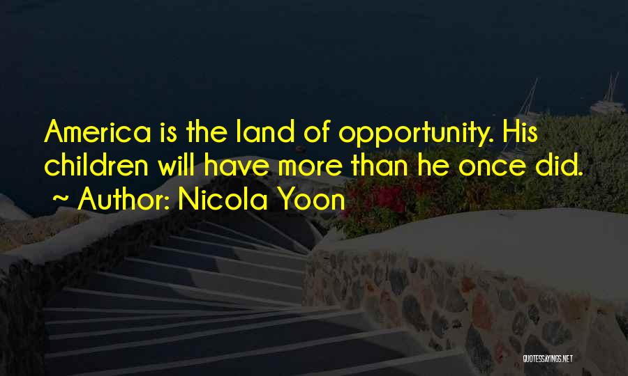 Nicola Yoon Quotes: America Is The Land Of Opportunity. His Children Will Have More Than He Once Did.