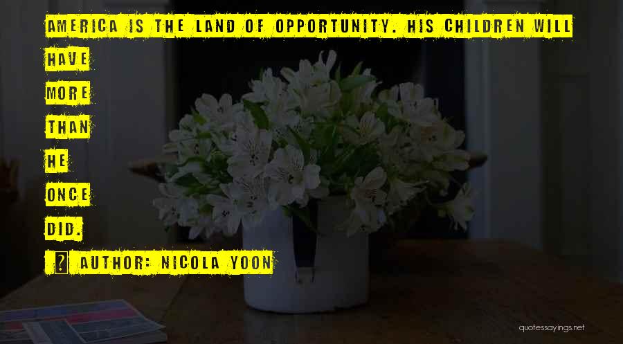 Nicola Yoon Quotes: America Is The Land Of Opportunity. His Children Will Have More Than He Once Did.