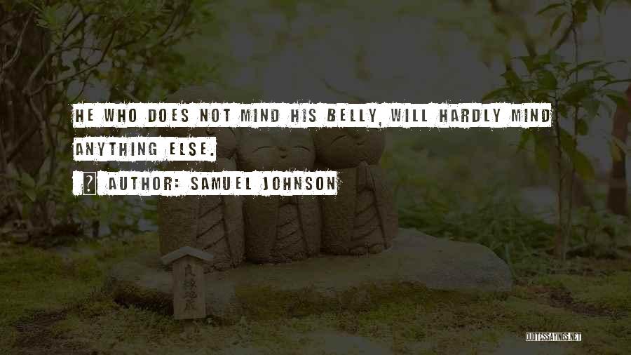 Samuel Johnson Quotes: He Who Does Not Mind His Belly, Will Hardly Mind Anything Else.
