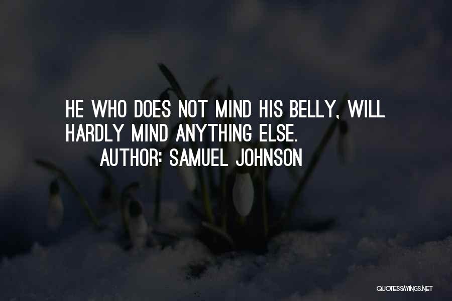 Samuel Johnson Quotes: He Who Does Not Mind His Belly, Will Hardly Mind Anything Else.