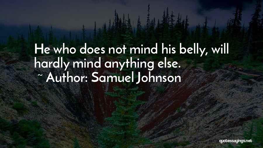 Samuel Johnson Quotes: He Who Does Not Mind His Belly, Will Hardly Mind Anything Else.