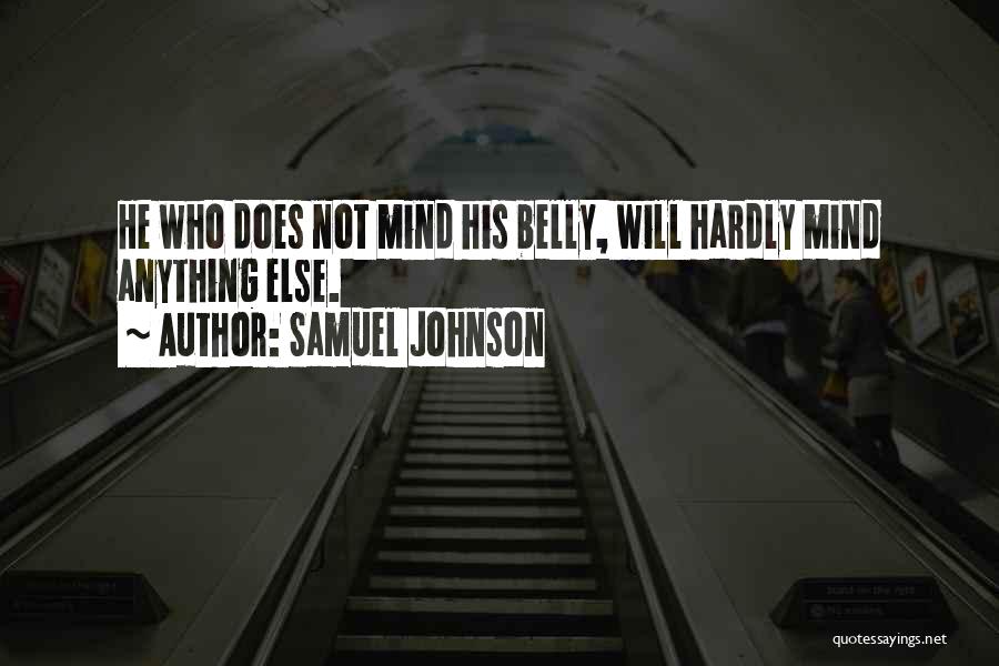 Samuel Johnson Quotes: He Who Does Not Mind His Belly, Will Hardly Mind Anything Else.