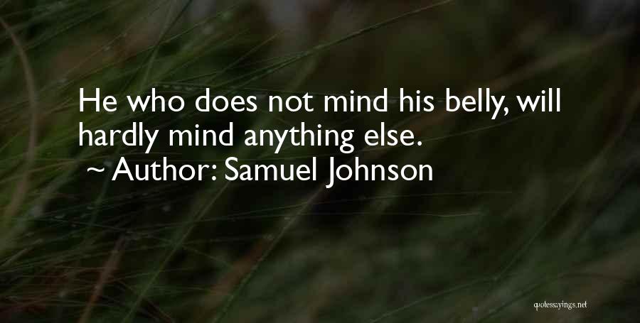Samuel Johnson Quotes: He Who Does Not Mind His Belly, Will Hardly Mind Anything Else.