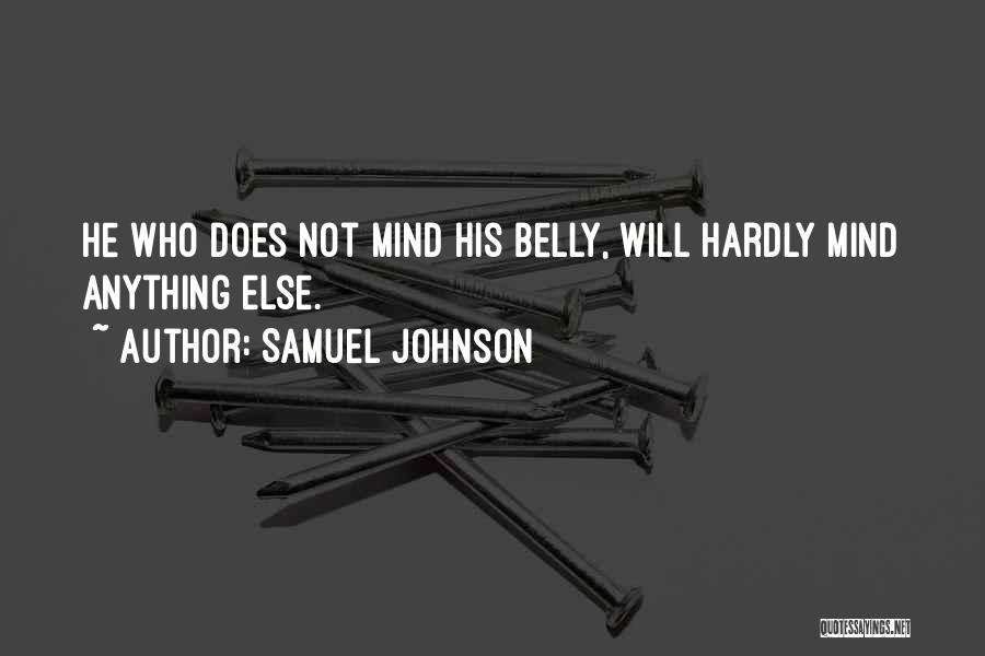 Samuel Johnson Quotes: He Who Does Not Mind His Belly, Will Hardly Mind Anything Else.