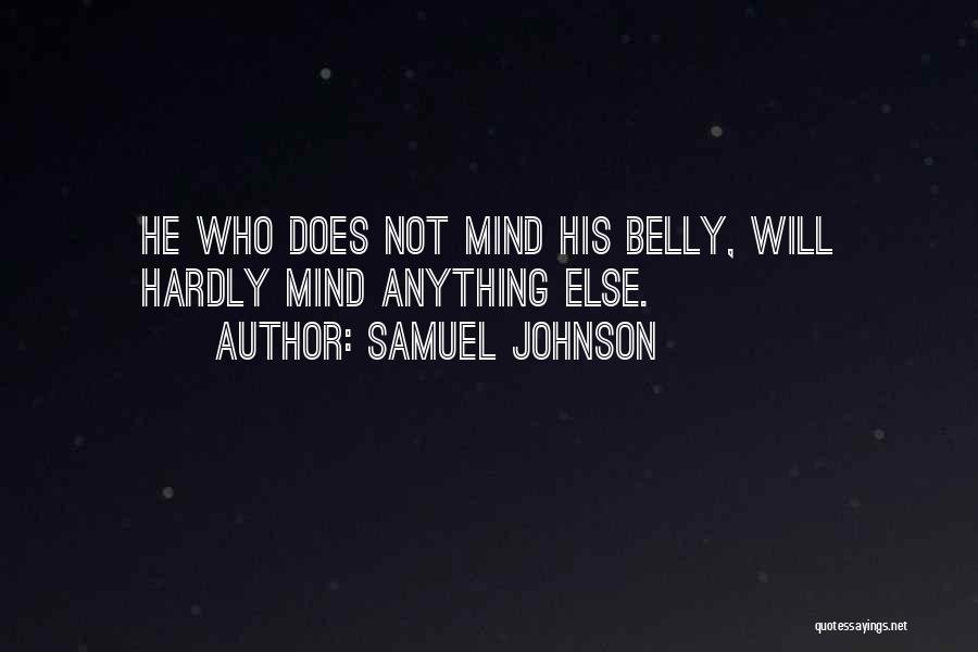 Samuel Johnson Quotes: He Who Does Not Mind His Belly, Will Hardly Mind Anything Else.