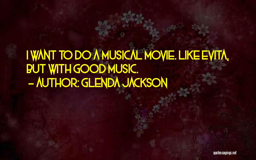 Glenda Jackson Quotes: I Want To Do A Musical Movie. Like Evita, But With Good Music.