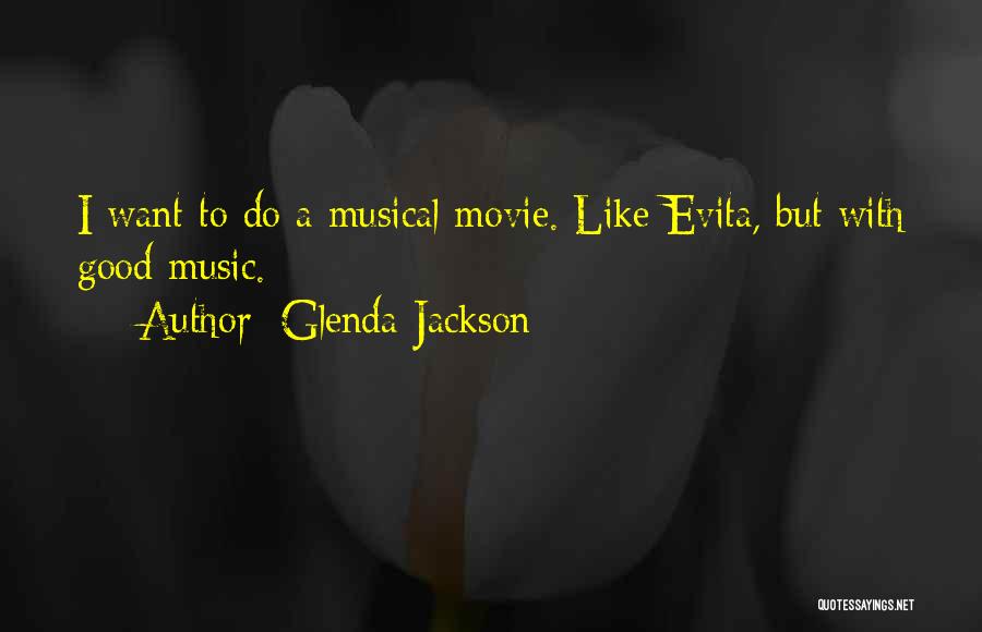 Glenda Jackson Quotes: I Want To Do A Musical Movie. Like Evita, But With Good Music.