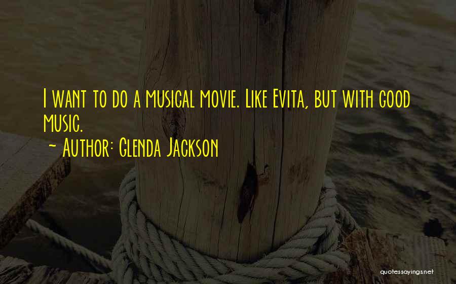 Glenda Jackson Quotes: I Want To Do A Musical Movie. Like Evita, But With Good Music.