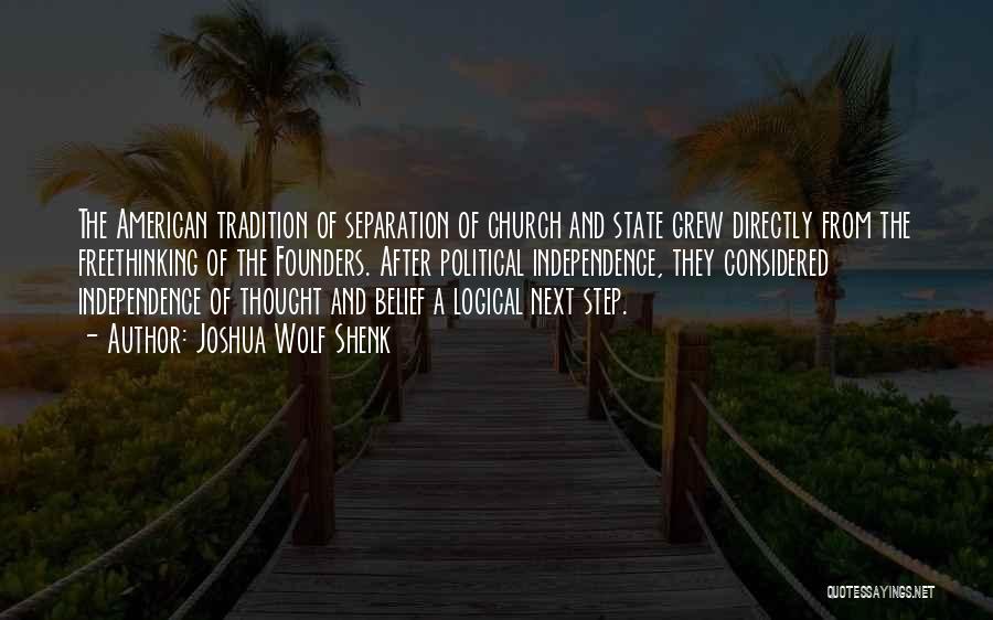 Joshua Wolf Shenk Quotes: The American Tradition Of Separation Of Church And State Grew Directly From The Freethinking Of The Founders. After Political Independence,