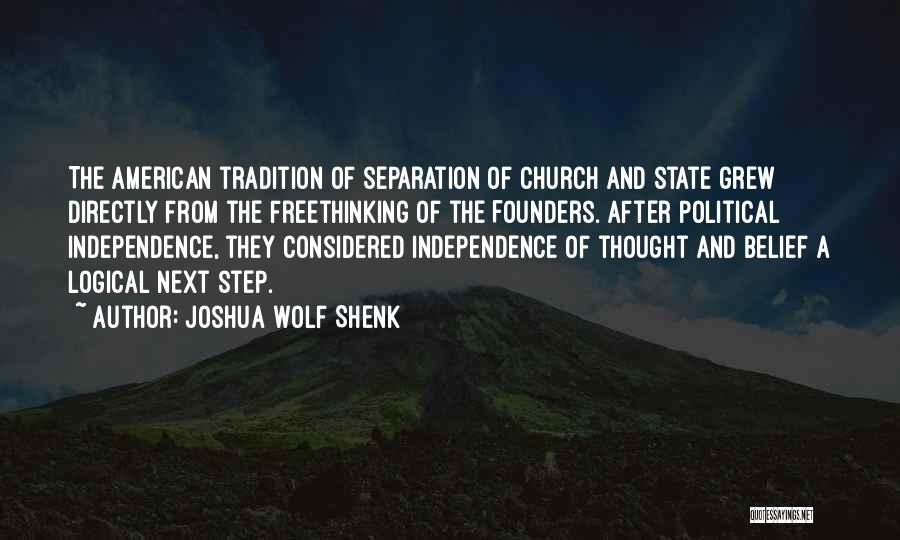 Joshua Wolf Shenk Quotes: The American Tradition Of Separation Of Church And State Grew Directly From The Freethinking Of The Founders. After Political Independence,