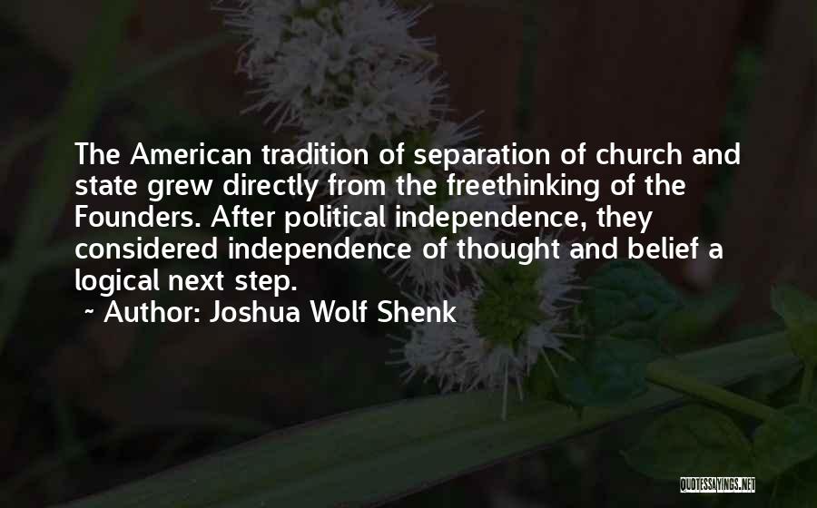 Joshua Wolf Shenk Quotes: The American Tradition Of Separation Of Church And State Grew Directly From The Freethinking Of The Founders. After Political Independence,