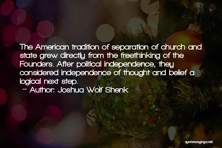 Joshua Wolf Shenk Quotes: The American Tradition Of Separation Of Church And State Grew Directly From The Freethinking Of The Founders. After Political Independence,