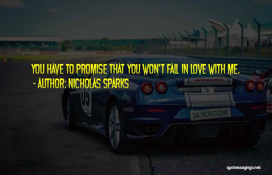 Nicholas Sparks Quotes: You Have To Promise That You Won't Fall In Love With Me.
