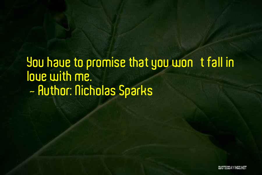 Nicholas Sparks Quotes: You Have To Promise That You Won't Fall In Love With Me.