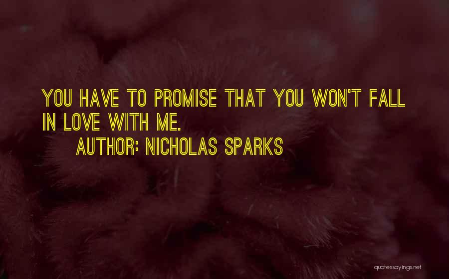 Nicholas Sparks Quotes: You Have To Promise That You Won't Fall In Love With Me.