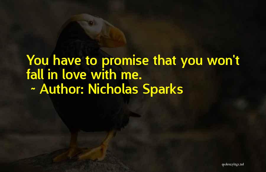 Nicholas Sparks Quotes: You Have To Promise That You Won't Fall In Love With Me.