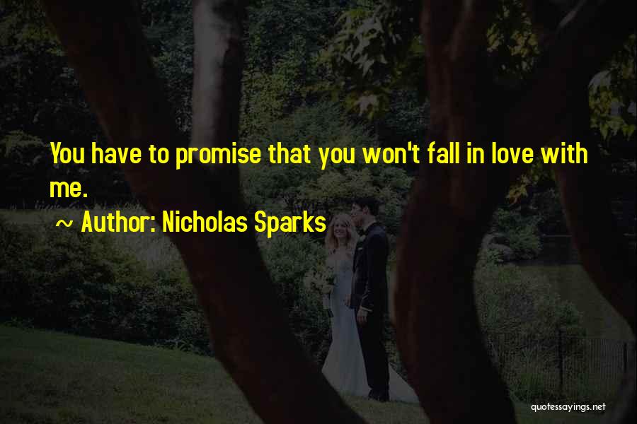 Nicholas Sparks Quotes: You Have To Promise That You Won't Fall In Love With Me.