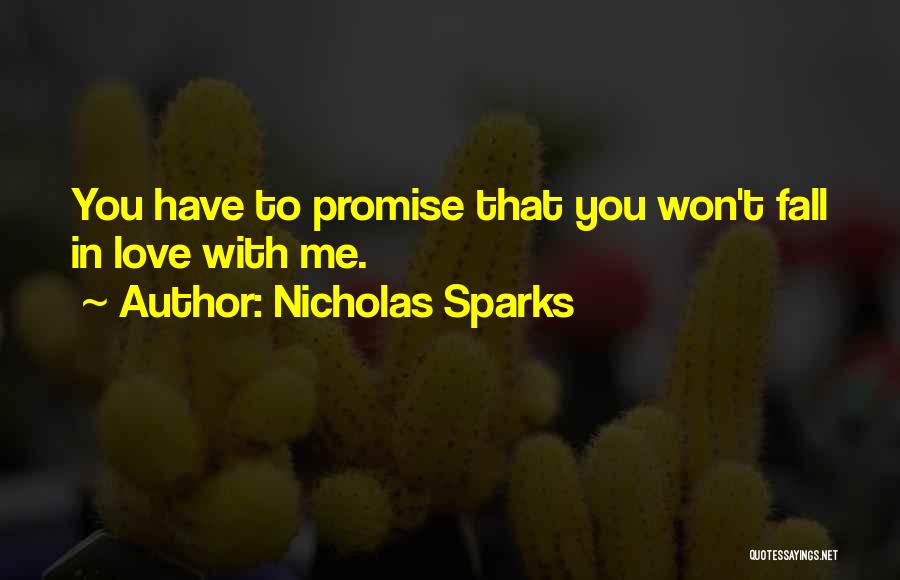 Nicholas Sparks Quotes: You Have To Promise That You Won't Fall In Love With Me.