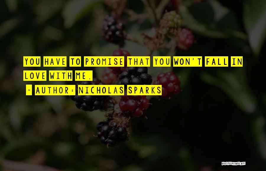 Nicholas Sparks Quotes: You Have To Promise That You Won't Fall In Love With Me.