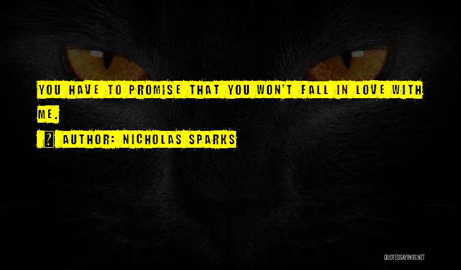 Nicholas Sparks Quotes: You Have To Promise That You Won't Fall In Love With Me.