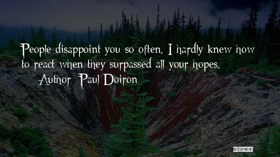 Paul Doiron Quotes: People Disappoint You So Often. I Hardly Knew How To React When They Surpassed All Your Hopes.