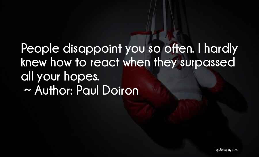 Paul Doiron Quotes: People Disappoint You So Often. I Hardly Knew How To React When They Surpassed All Your Hopes.