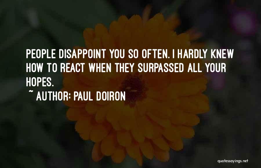 Paul Doiron Quotes: People Disappoint You So Often. I Hardly Knew How To React When They Surpassed All Your Hopes.