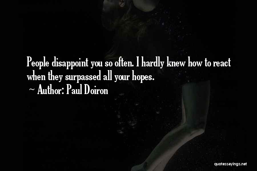 Paul Doiron Quotes: People Disappoint You So Often. I Hardly Knew How To React When They Surpassed All Your Hopes.