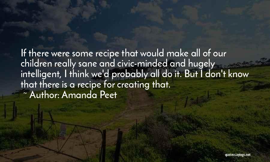 Amanda Peet Quotes: If There Were Some Recipe That Would Make All Of Our Children Really Sane And Civic-minded And Hugely Intelligent, I