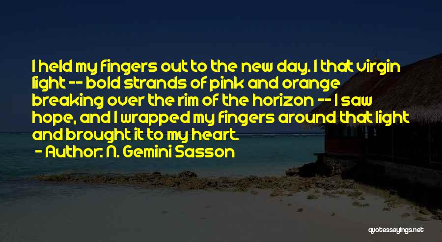 N. Gemini Sasson Quotes: I Held My Fingers Out To The New Day. I That Virgin Light -- Bold Strands Of Pink And Orange