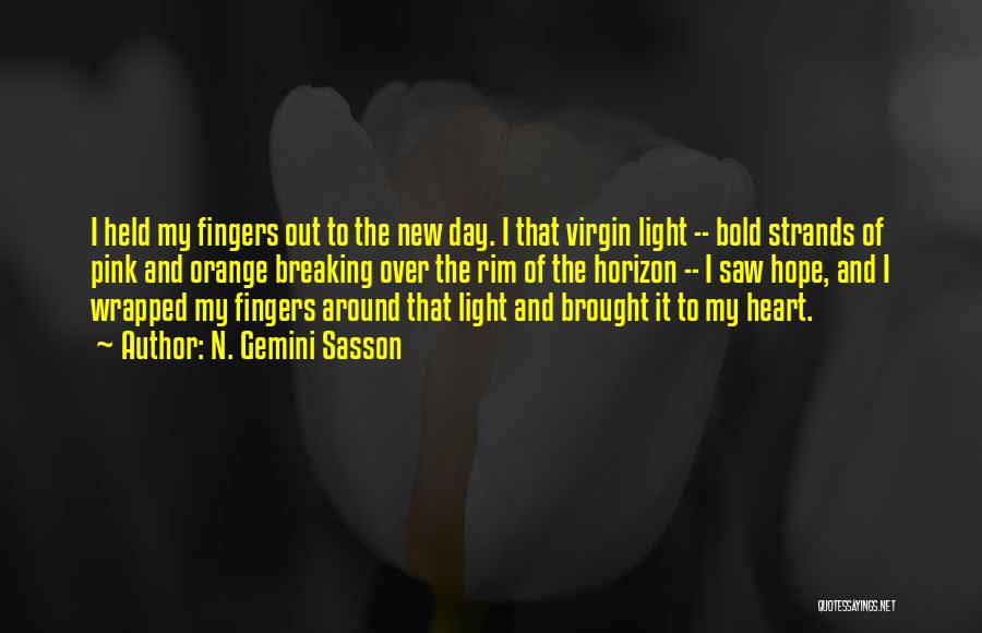 N. Gemini Sasson Quotes: I Held My Fingers Out To The New Day. I That Virgin Light -- Bold Strands Of Pink And Orange