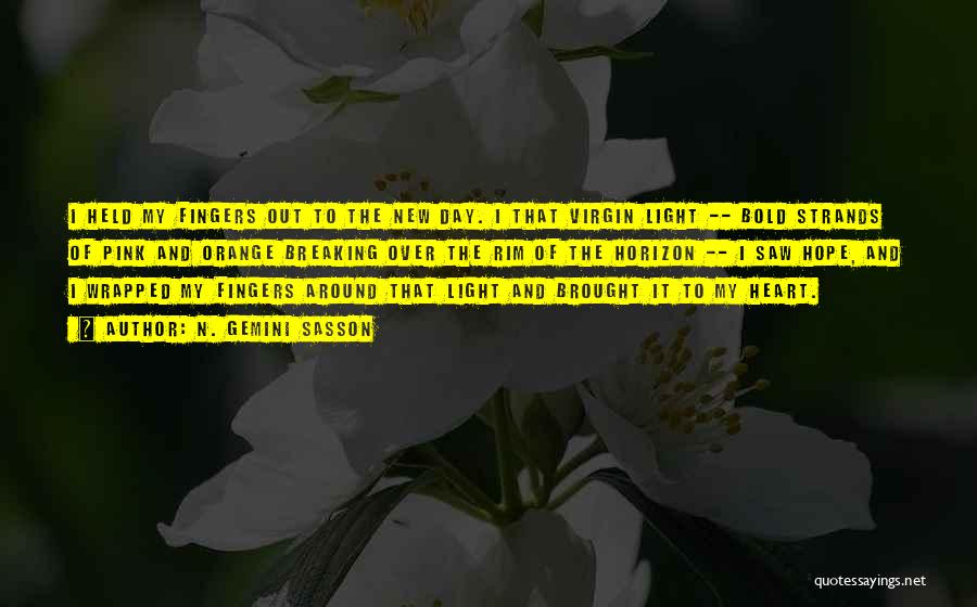 N. Gemini Sasson Quotes: I Held My Fingers Out To The New Day. I That Virgin Light -- Bold Strands Of Pink And Orange