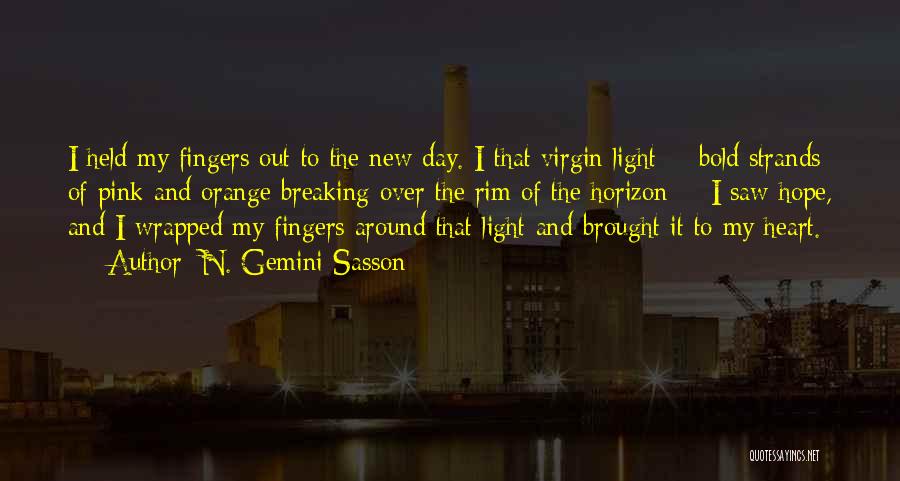 N. Gemini Sasson Quotes: I Held My Fingers Out To The New Day. I That Virgin Light -- Bold Strands Of Pink And Orange