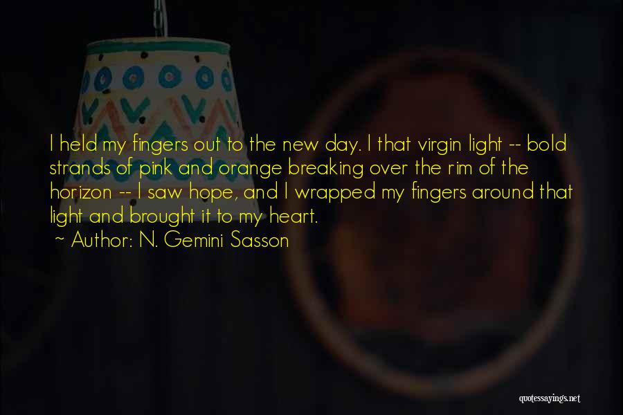 N. Gemini Sasson Quotes: I Held My Fingers Out To The New Day. I That Virgin Light -- Bold Strands Of Pink And Orange