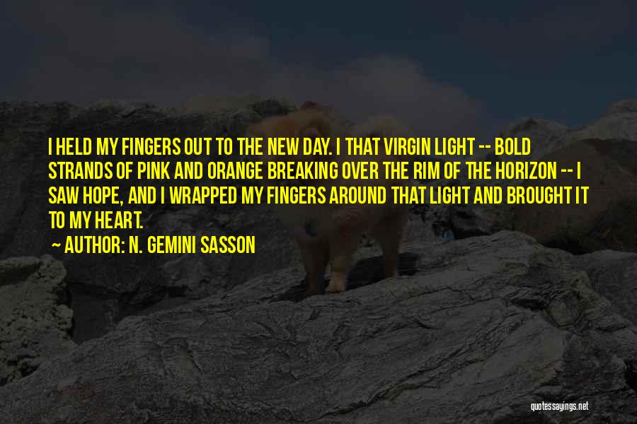 N. Gemini Sasson Quotes: I Held My Fingers Out To The New Day. I That Virgin Light -- Bold Strands Of Pink And Orange