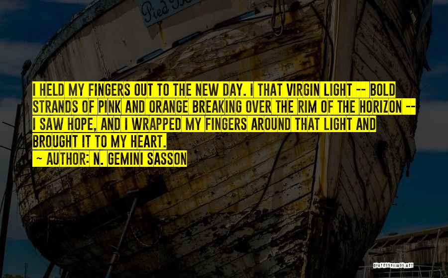 N. Gemini Sasson Quotes: I Held My Fingers Out To The New Day. I That Virgin Light -- Bold Strands Of Pink And Orange