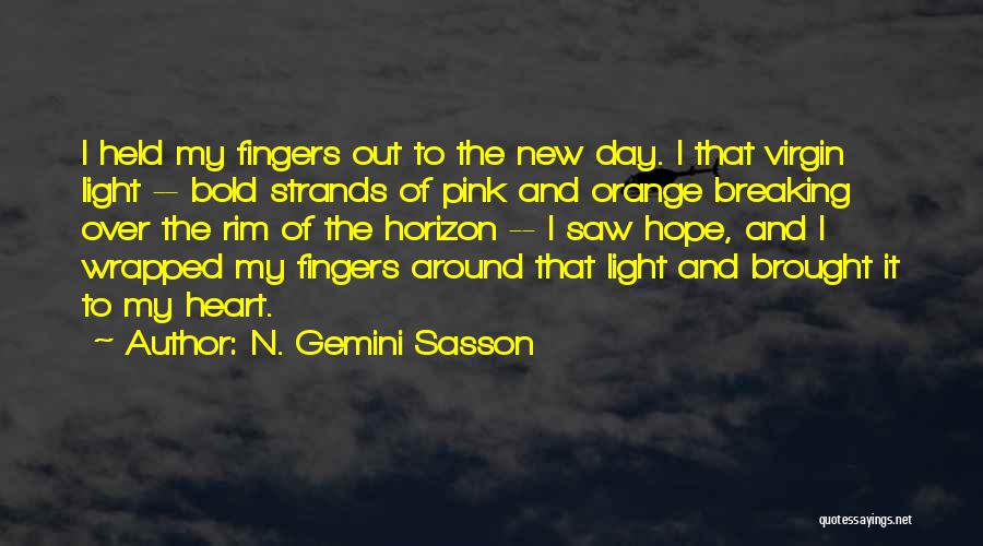 N. Gemini Sasson Quotes: I Held My Fingers Out To The New Day. I That Virgin Light -- Bold Strands Of Pink And Orange