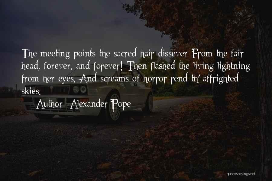 Alexander Pope Quotes: The Meeting Points The Sacred Hair Dissever From The Fair Head, Forever, And Forever! Then Flashed The Living Lightning From