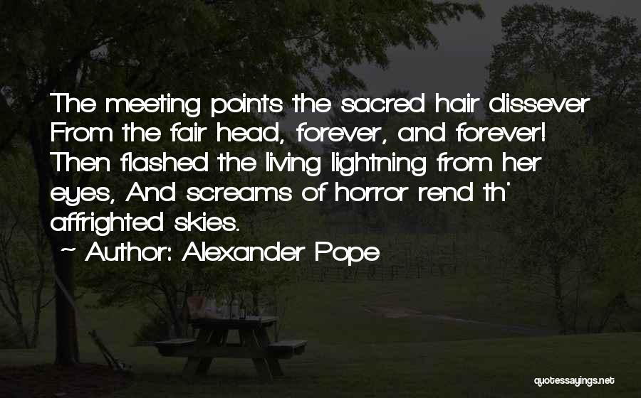Alexander Pope Quotes: The Meeting Points The Sacred Hair Dissever From The Fair Head, Forever, And Forever! Then Flashed The Living Lightning From