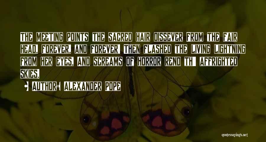 Alexander Pope Quotes: The Meeting Points The Sacred Hair Dissever From The Fair Head, Forever, And Forever! Then Flashed The Living Lightning From