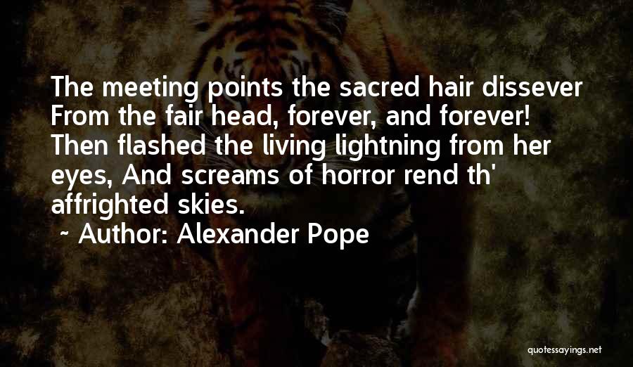 Alexander Pope Quotes: The Meeting Points The Sacred Hair Dissever From The Fair Head, Forever, And Forever! Then Flashed The Living Lightning From