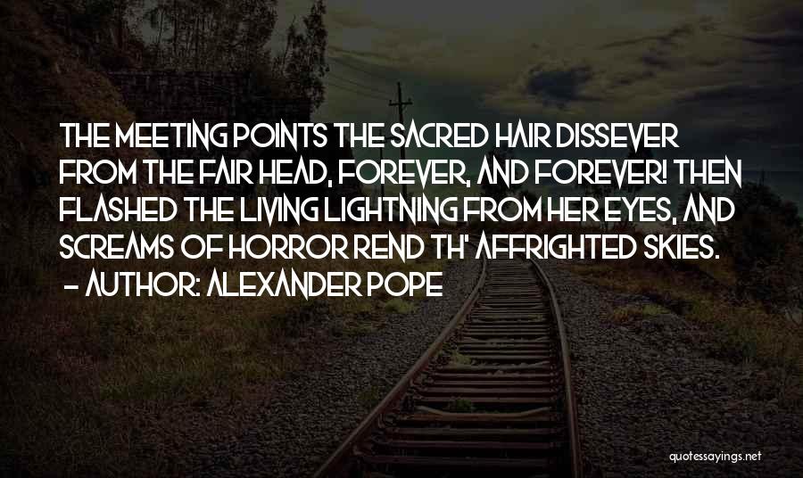 Alexander Pope Quotes: The Meeting Points The Sacred Hair Dissever From The Fair Head, Forever, And Forever! Then Flashed The Living Lightning From