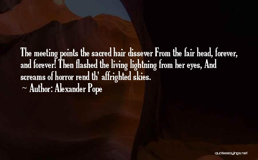 Alexander Pope Quotes: The Meeting Points The Sacred Hair Dissever From The Fair Head, Forever, And Forever! Then Flashed The Living Lightning From