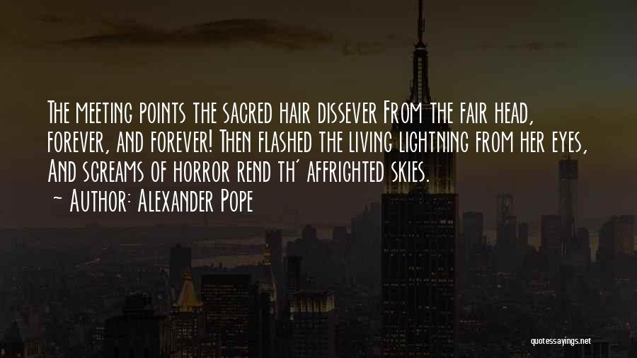 Alexander Pope Quotes: The Meeting Points The Sacred Hair Dissever From The Fair Head, Forever, And Forever! Then Flashed The Living Lightning From